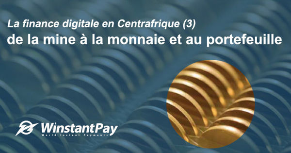 La finance numérique en République centrafricaine (3) : de la mine à la monnaie et au portefeuille